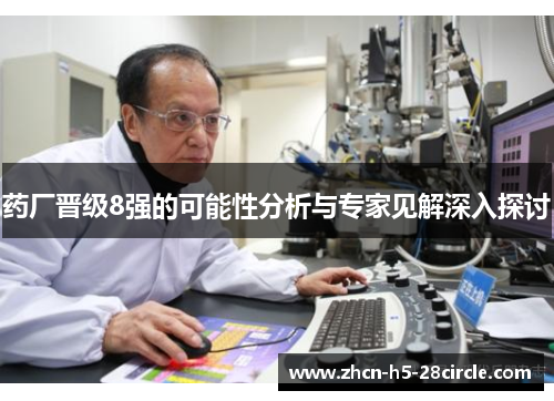 药厂晋级8强的可能性分析与专家见解深入探讨