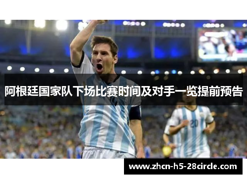 阿根廷国家队下场比赛时间及对手一览提前预告