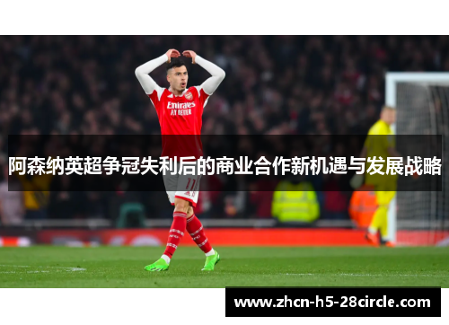 阿森纳英超争冠失利后的商业合作新机遇与发展战略