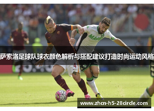 萨索洛足球队球衣颜色解析与搭配建议打造时尚运动风格