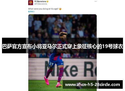 巴萨官方宣布小将亚马尔正式穿上象征核心的19号球衣 巴萨官方宣布小将亚马尔正式穿上象征核心的19号球衣